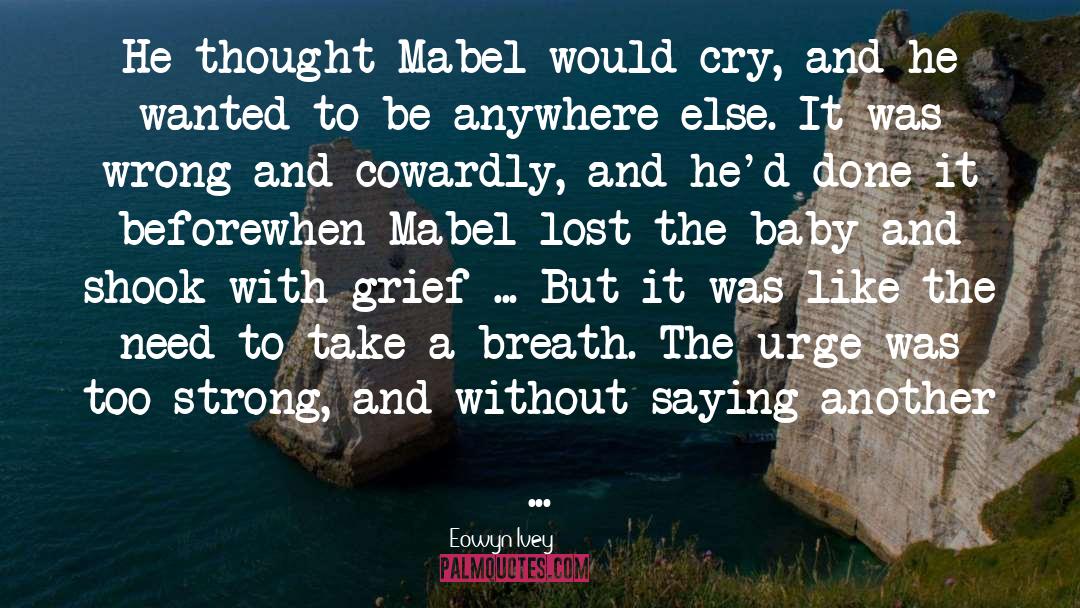 Eowyn Ivey Quotes: He thought Mabel would cry,