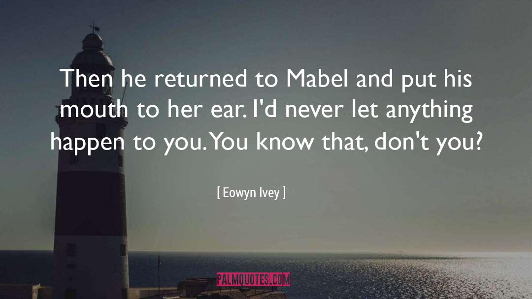 Eowyn Ivey Quotes: Then he returned to Mabel