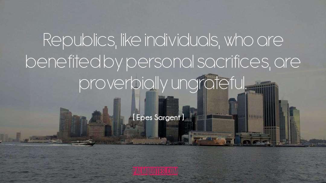 Epes Sargent Quotes: Republics, like individuals, who are
