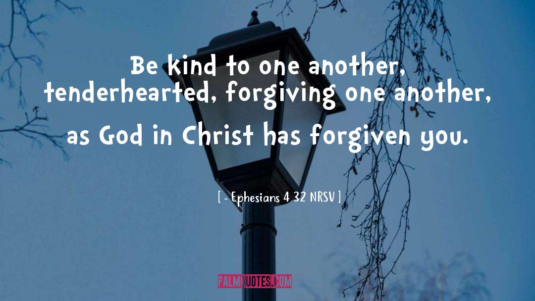 - Ephesians 4 32 NRSV Quotes: Be kind to one another,