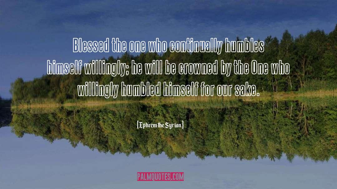 Ephrem The Syrian Quotes: Blessed the one who continually