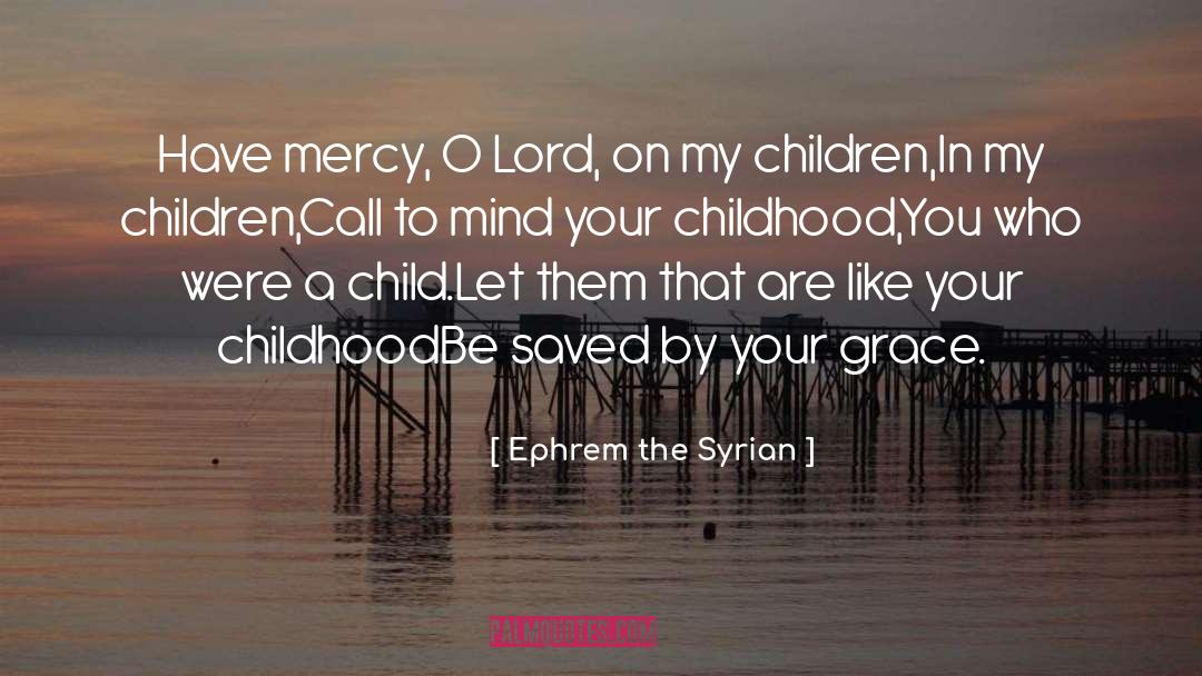 Ephrem The Syrian Quotes: Have mercy, O Lord, on