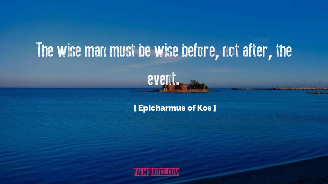 Epicharmus Of Kos Quotes: The wise man must be