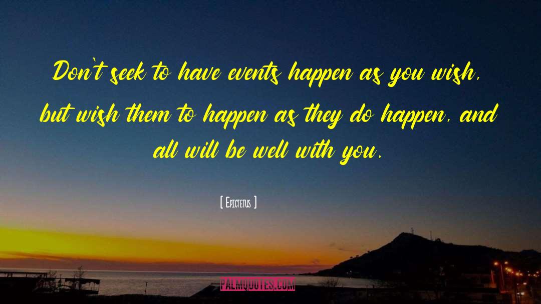 Epictetus Quotes: Don't seek to have events