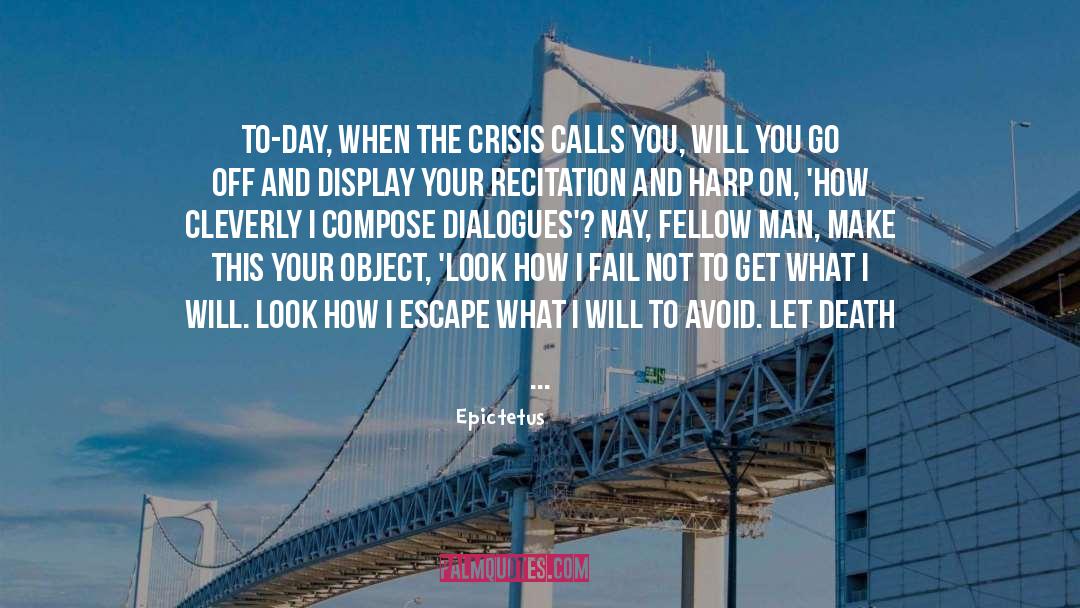 Epictetus Quotes: To-day, when the crisis calls