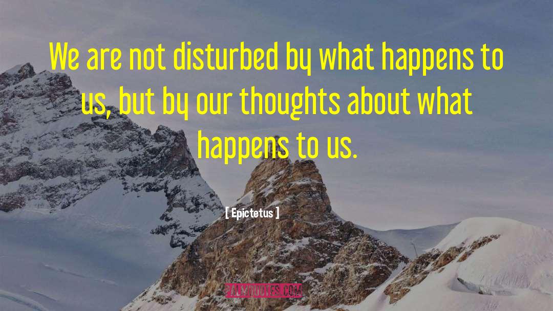 Epictetus Quotes: We are not disturbed by