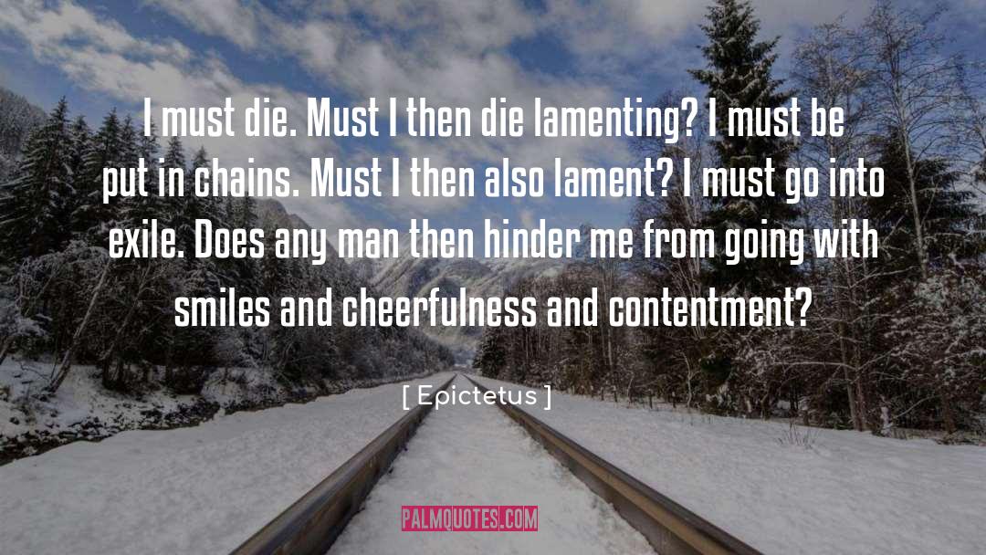 Epictetus Quotes: I must die. Must I