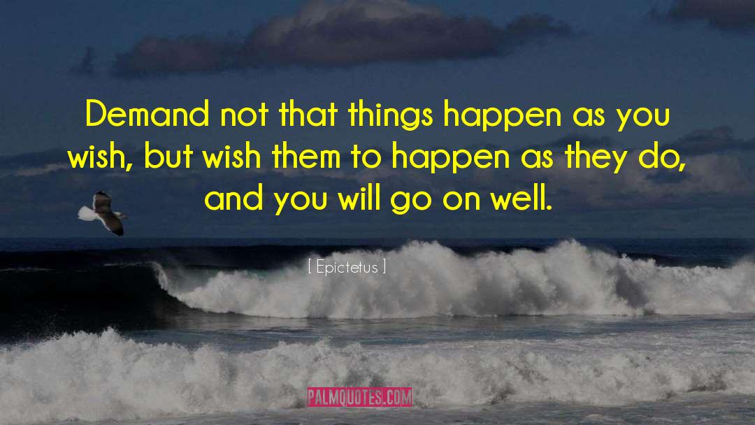 Epictetus Quotes: Demand not that things happen