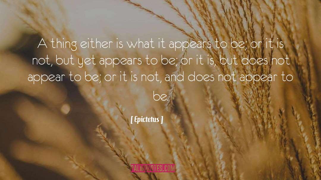 Epictetus Quotes: A thing either is what