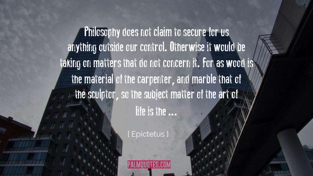 Epictetus Quotes: Philosophy does not claim to
