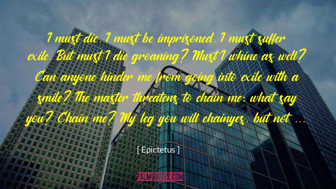 Epictetus Quotes: I must die. I must