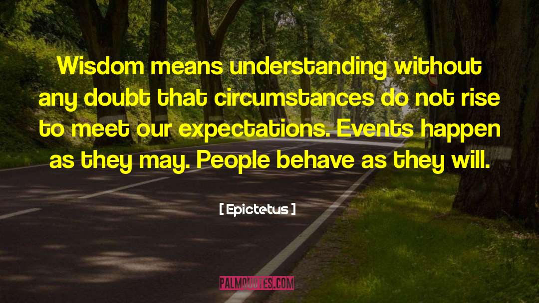 Epictetus Quotes: Wisdom means understanding without any