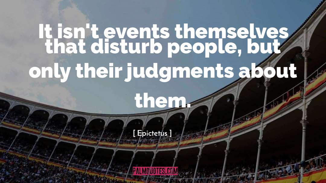 Epictetus Quotes: It isn't events themselves that