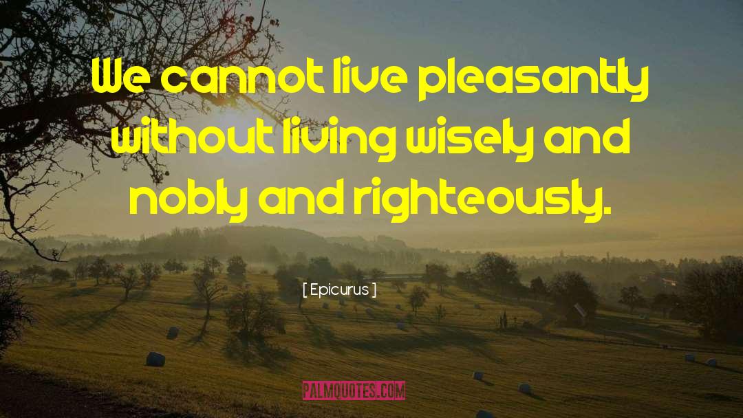 Epicurus Quotes: We cannot live pleasantly without