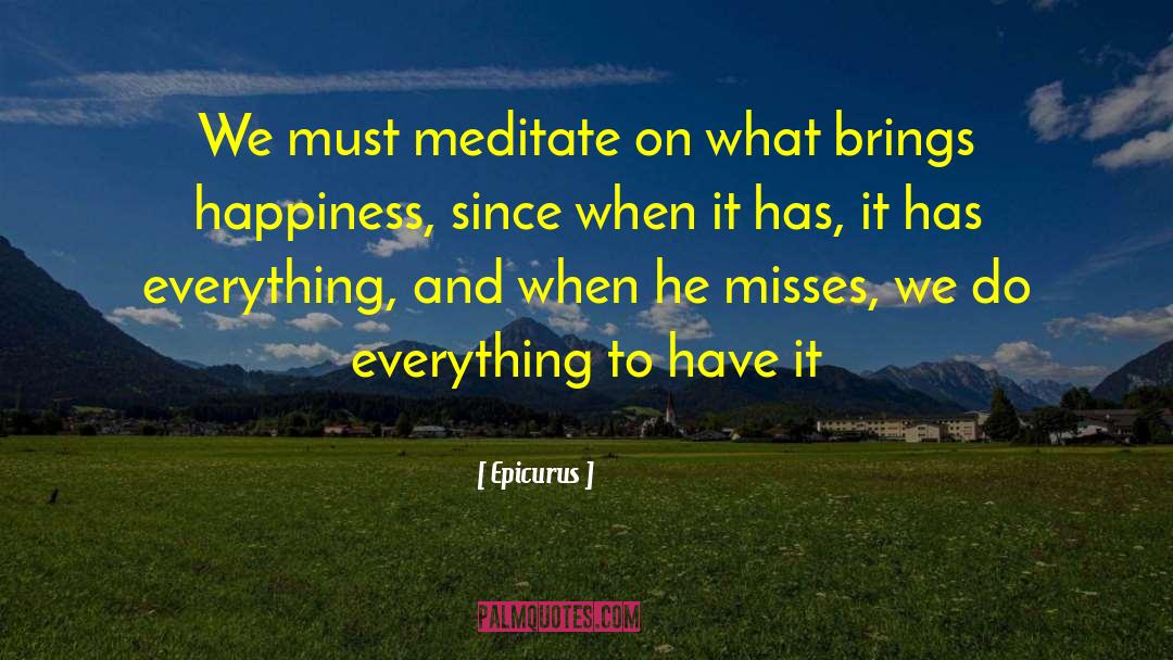 Epicurus Quotes: We must meditate on what