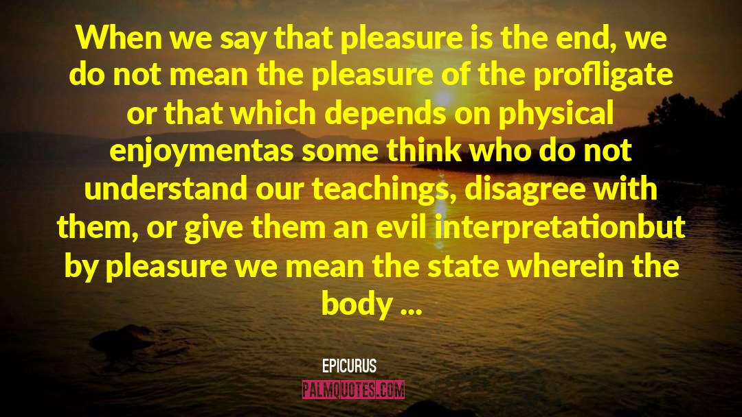 Epicurus Quotes: When we say that pleasure
