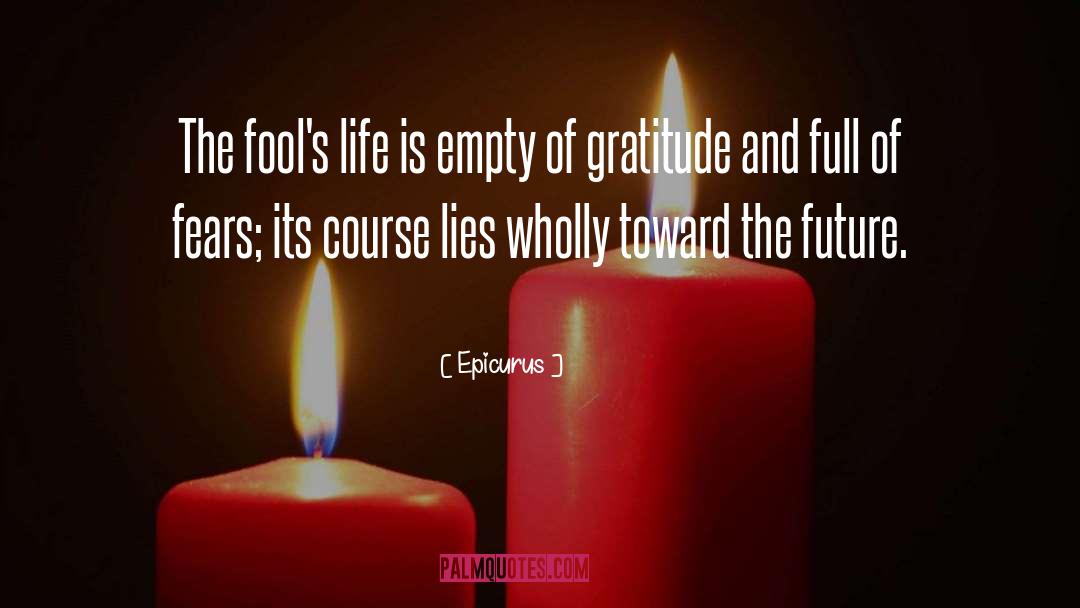 Epicurus Quotes: The fool's life is empty