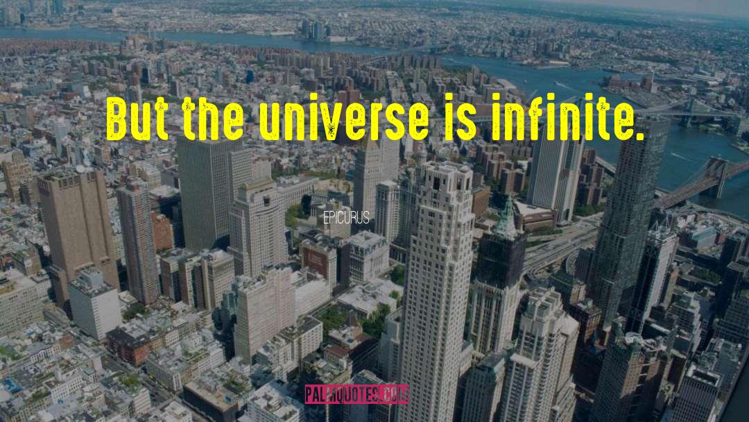 Epicurus Quotes: But the universe is infinite.