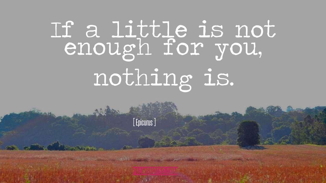 Epicurus Quotes: If a little is not