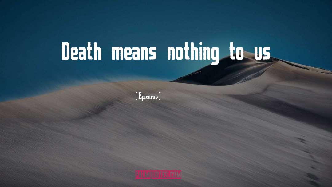 Epicurus Quotes: Death means nothing to us