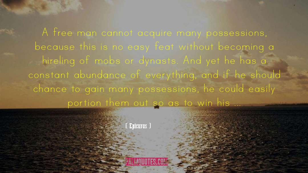 Epicurus Quotes: A free man cannot acquire