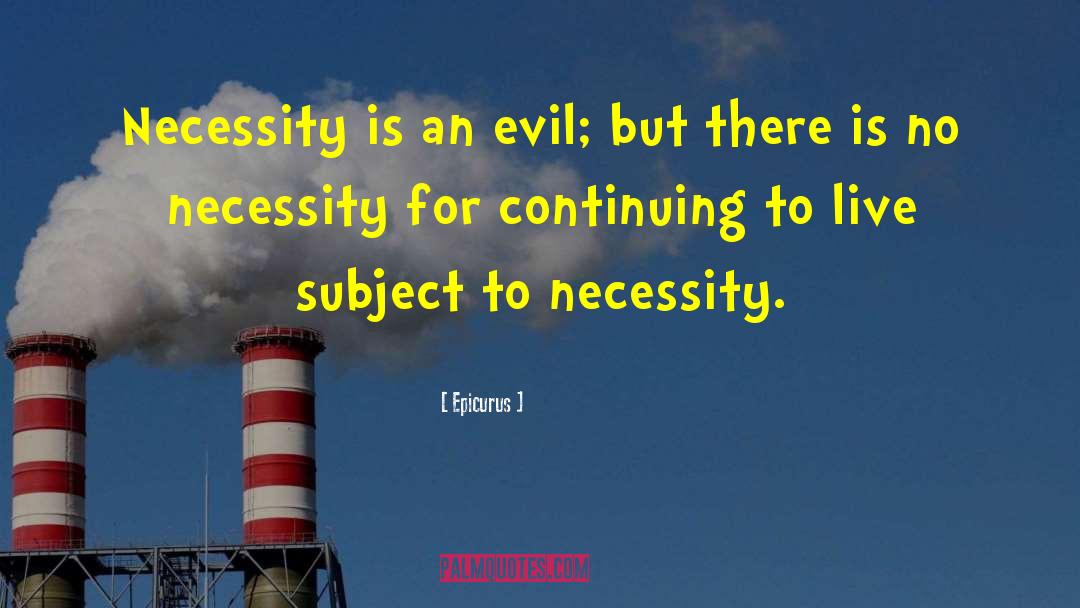 Epicurus Quotes: Necessity is an evil; but