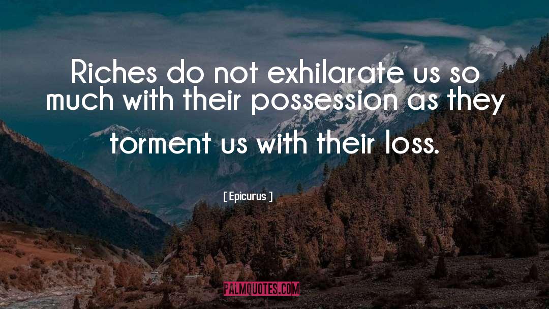 Epicurus Quotes: Riches do not exhilarate us