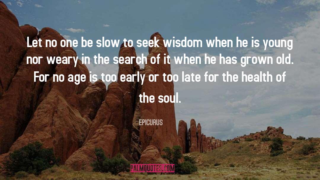 Epicurus Quotes: Let no one be slow