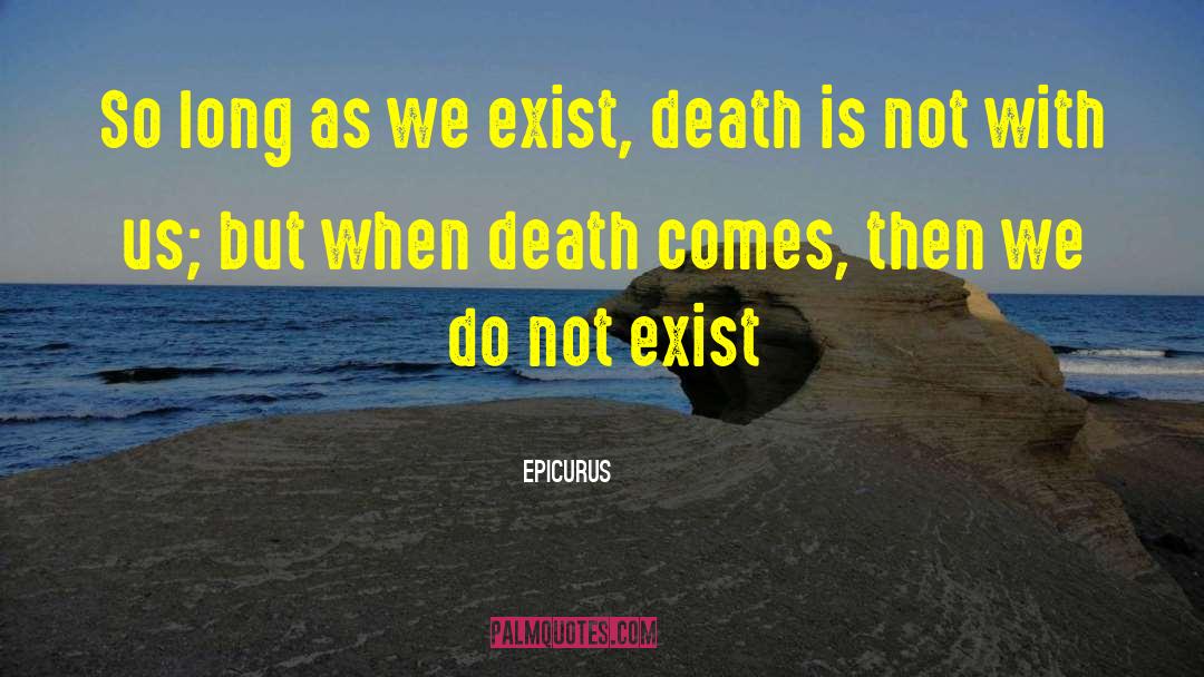 Epicurus Quotes: So long as we exist,