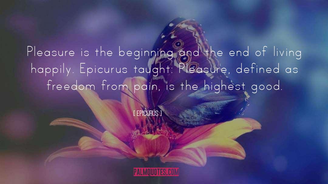 Epicurus Quotes: Pleasure is the beginning and