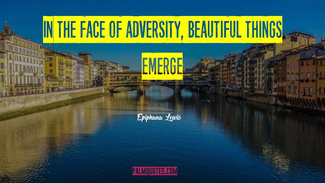 Epiphana Lewis Quotes: In the face of adversity,