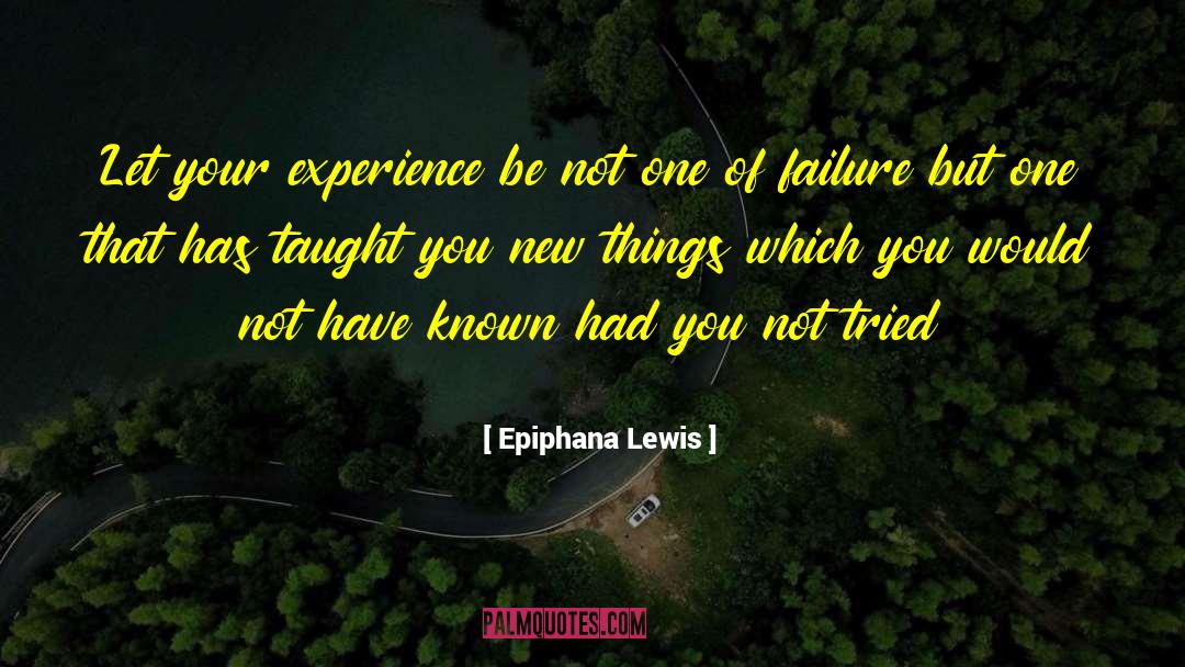 Epiphana Lewis Quotes: Let your experience be not