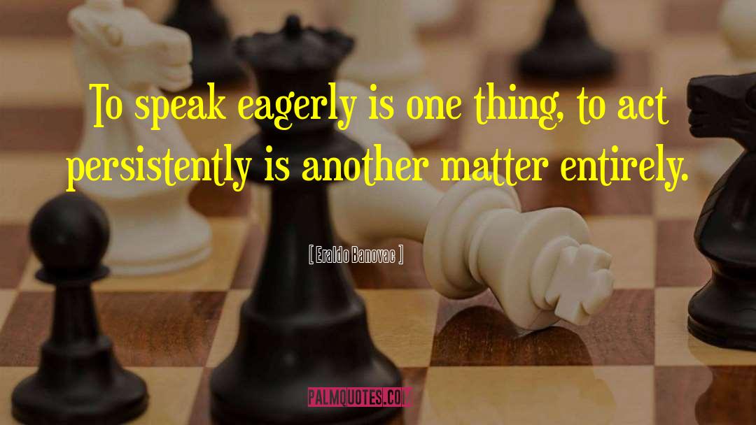 Eraldo Banovac Quotes: To speak eagerly is one