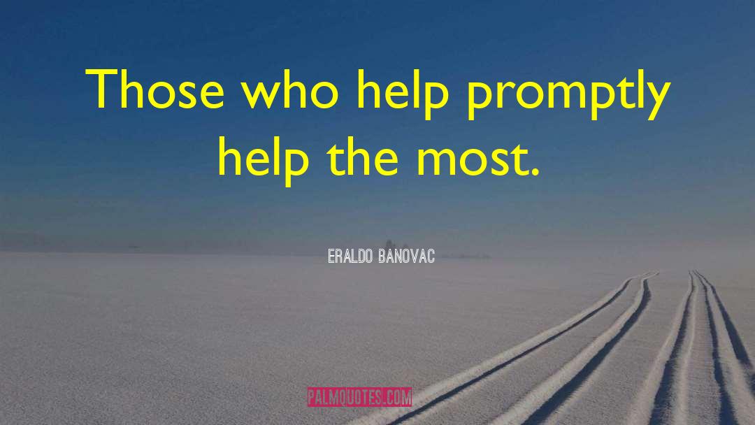 Eraldo Banovac Quotes: Those who help promptly help