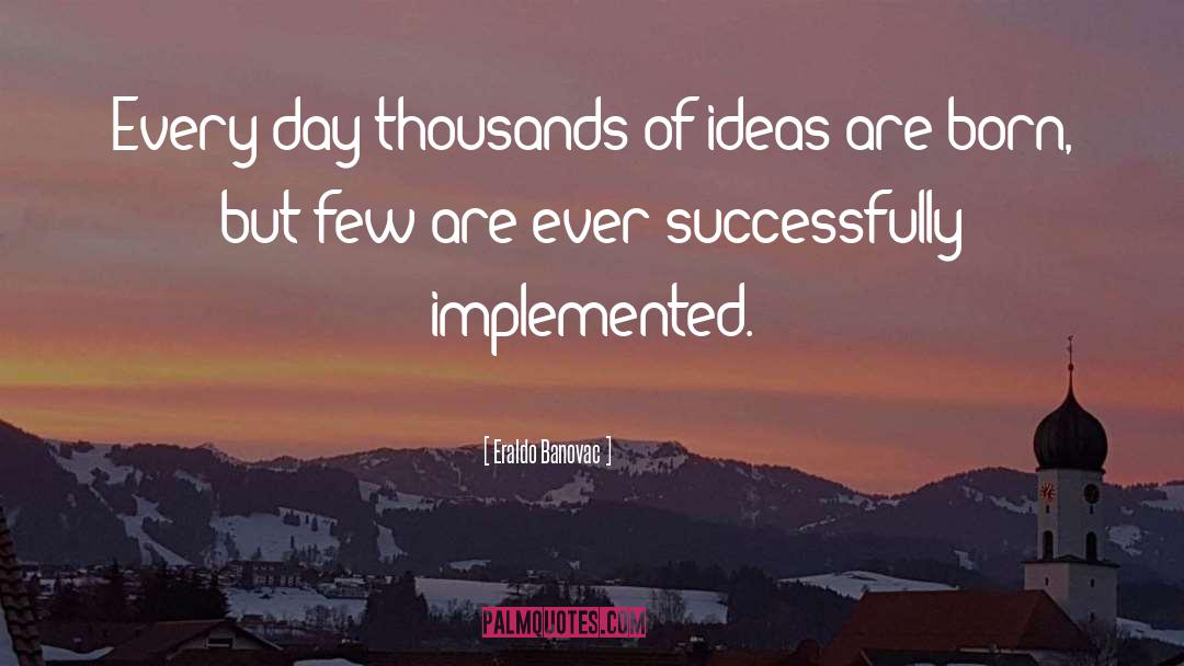 Eraldo Banovac Quotes: Every day thousands of ideas