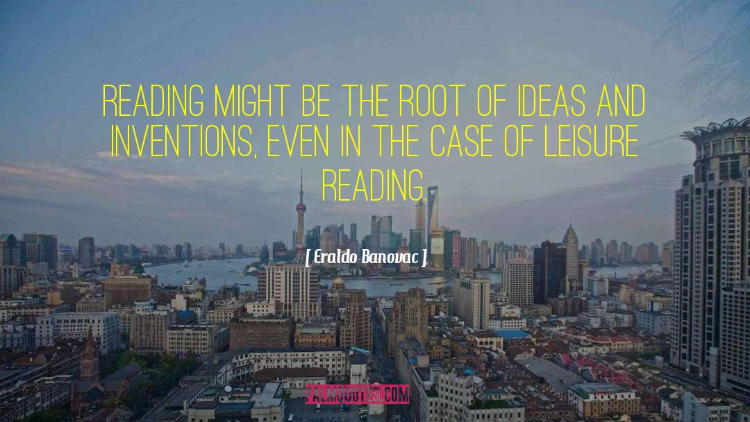 Eraldo Banovac Quotes: Reading might be the root