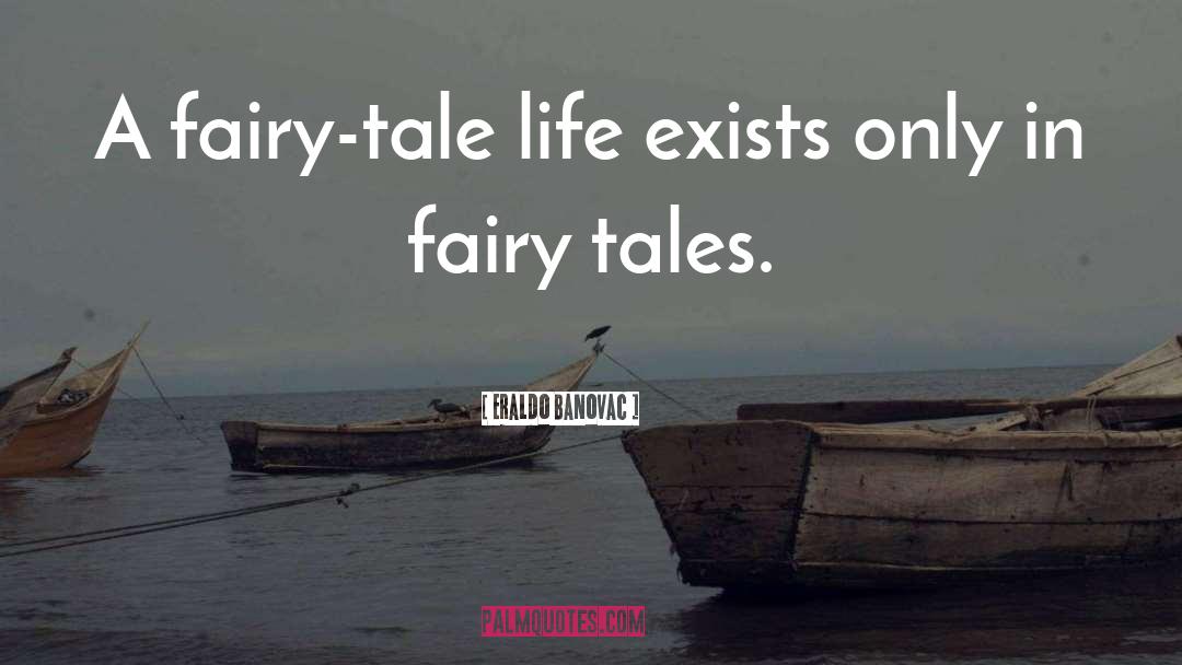 Eraldo Banovac Quotes: A fairy-tale life exists only