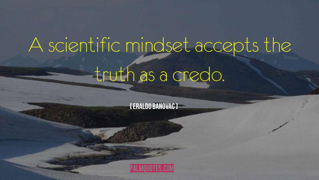 Eraldo Banovac Quotes: A scientific mindset accepts the