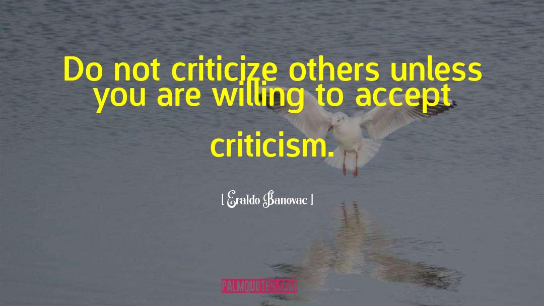 Eraldo Banovac Quotes: Do not criticize others unless