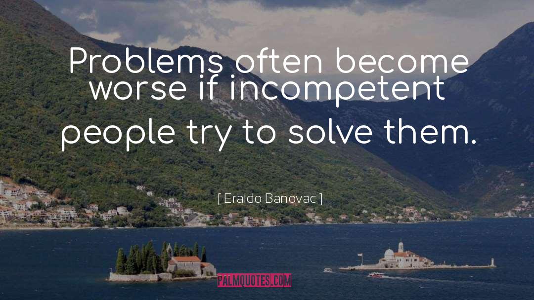 Eraldo Banovac Quotes: Problems often become worse if