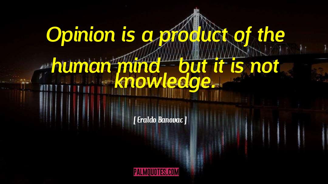 Eraldo Banovac Quotes: Opinion is a product of