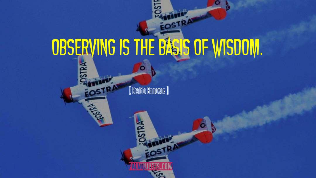 Eraldo Banovac Quotes: Observing is the basis of