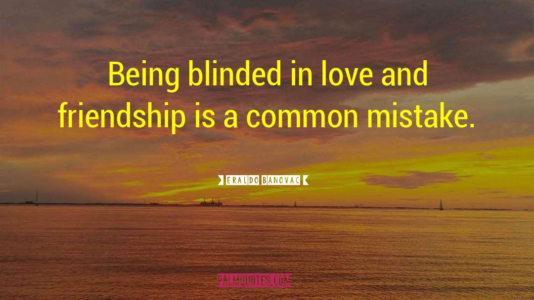 Eraldo Banovac Quotes: Being blinded in love and