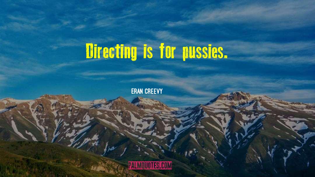 Eran Creevy Quotes: Directing is for pussies.