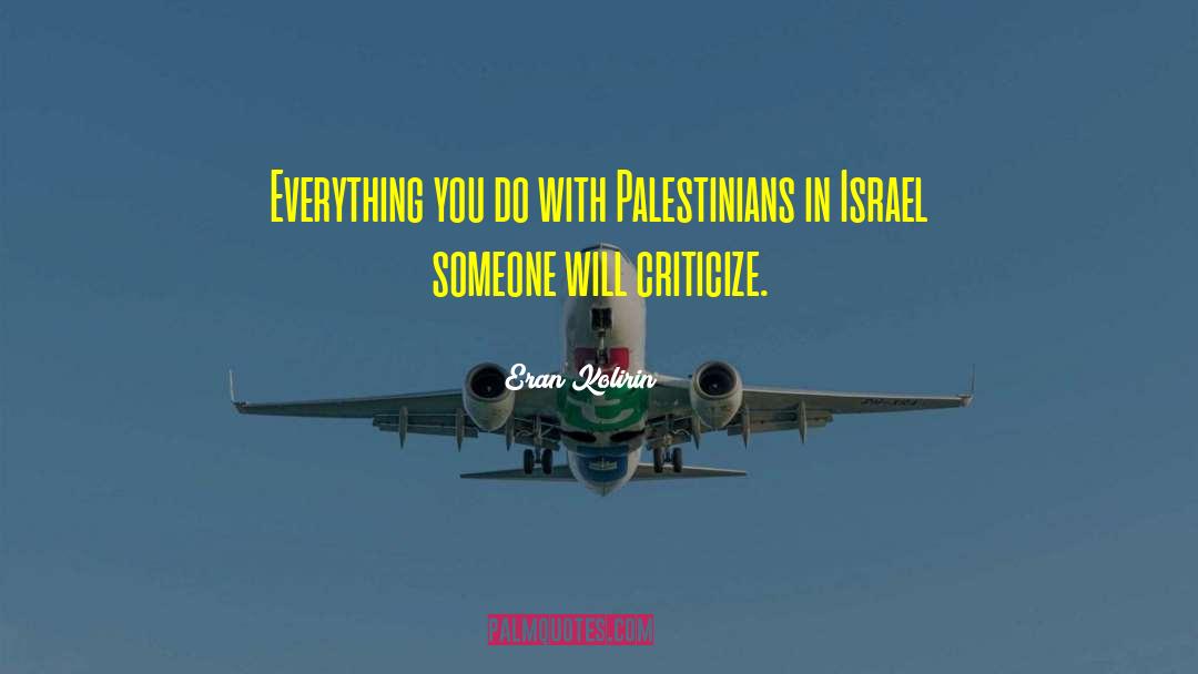 Eran Kolirin Quotes: Everything you do with Palestinians