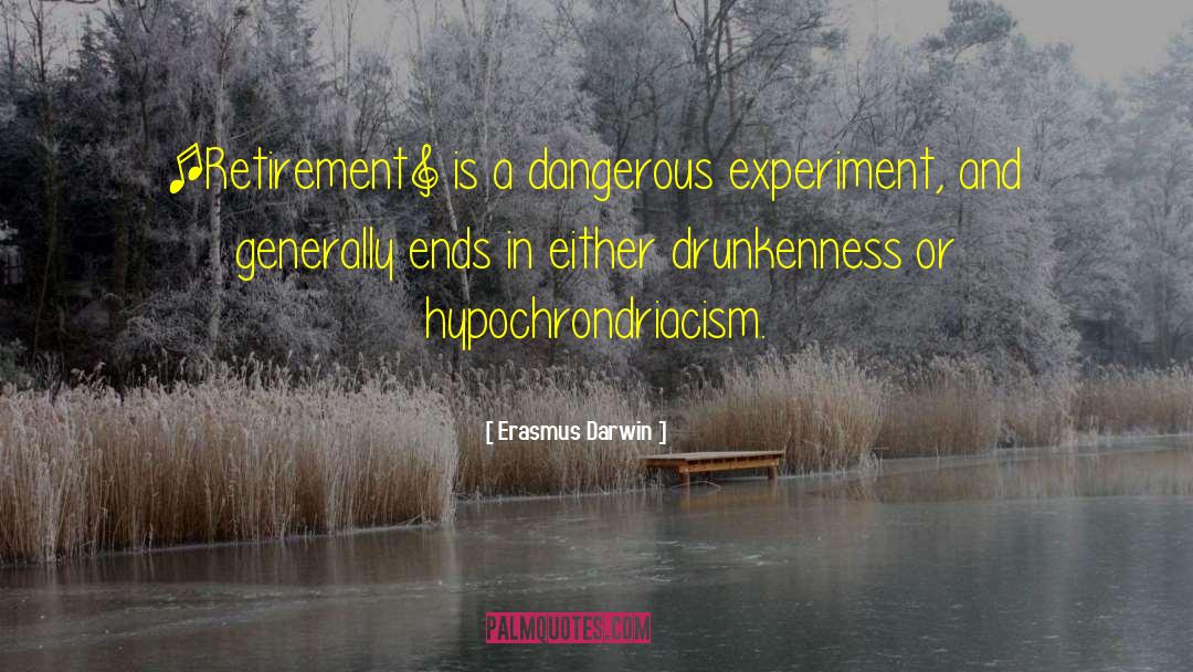 Erasmus Darwin Quotes: [Retirement] is a dangerous experiment,