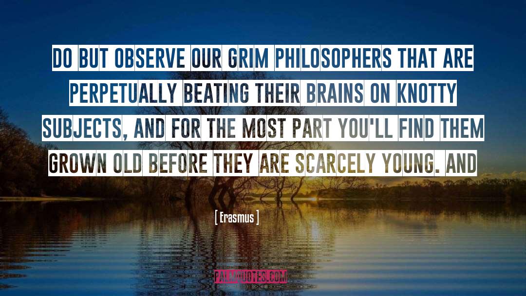 Erasmus Quotes: Do but observe our grim