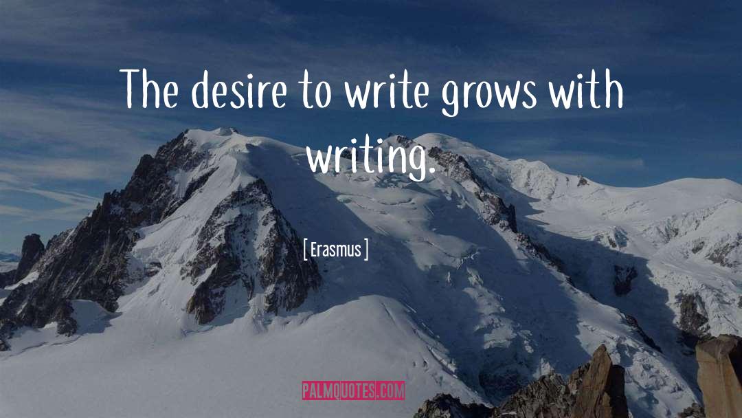 Erasmus Quotes: The desire to write grows