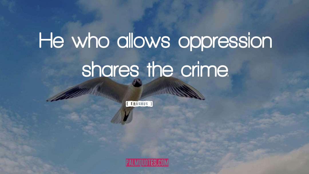 Erasmus Quotes: He who allows oppression shares
