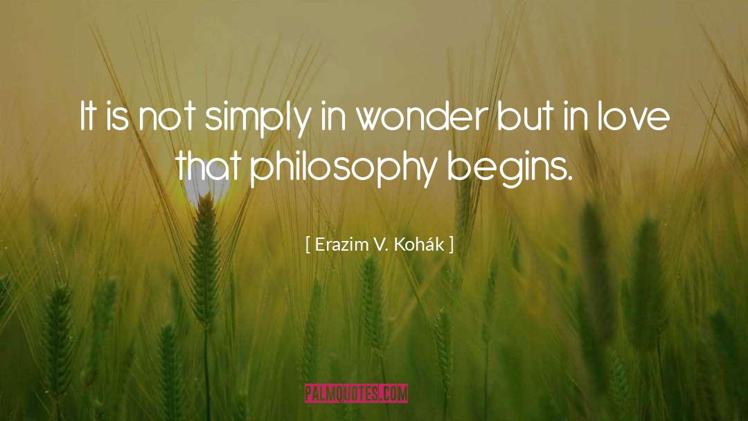 Erazim V. Kohák Quotes: It is not simply in